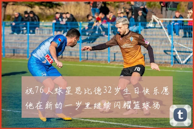 祝76人球星恩比德32岁生日快乐愿他在新的一岁里继续闪耀篮球场